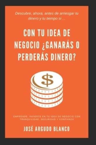 Con tu idea de negocio ¿ganarás o perderás dinero?: Descúbrelo ahora, antes de arriesgar tiempo y dinero