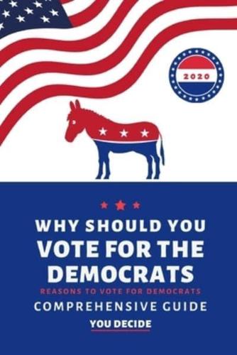 Why Should You Vote For The Democrats. Reasons To Vote For Democrats. A Comprehensive Guide. You Decide