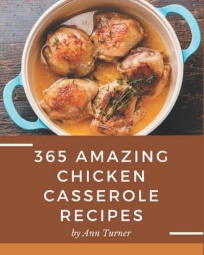 365 Amazing Chicken Casserole Recipes