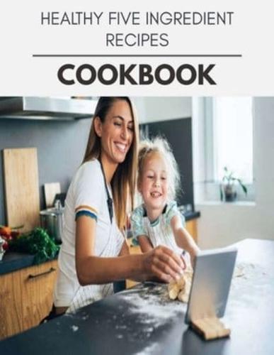 Healthy Five Ingredient Recipes Cookbook
