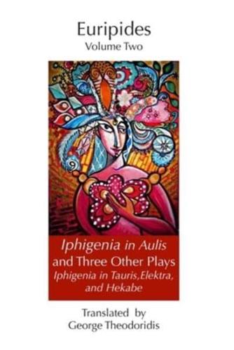 Iphigeneia in Aulis and Three Other Plays: Iphigeneia in Tauris, Elektra, and Hekabe