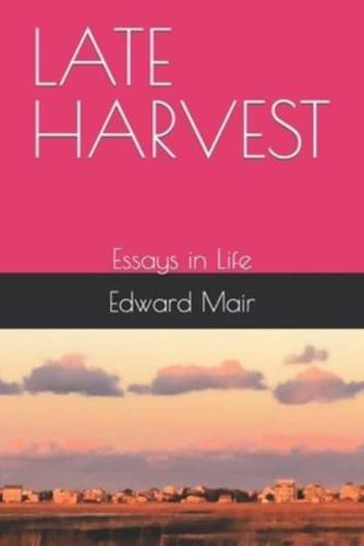 LATE HARVEST: Essays in Life