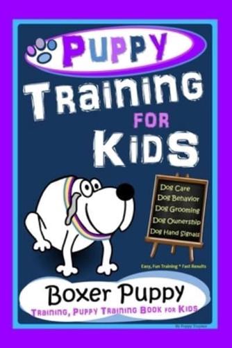 Puppy Training for Kids, Dog Care, Dog Behavior, Dog Grooming, Dog Ownership, Dog Hand Signals, Easy, Fun Training * Fast Results, Boxer Puppy Training, Puppy Training Book for Kids