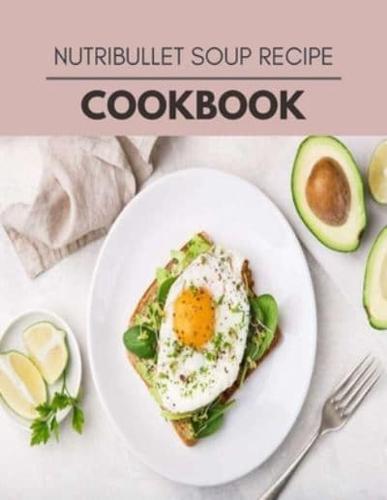 Nutribullet Soup Recipe Cookbook