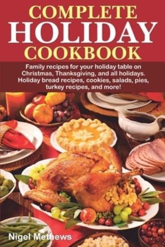 Complete Holiday Cookbook: Family recipes for your holiday table on Christmas, Thanksgiving, and all holidays. Holiday bread recipes, cookies, salads, pies, turkey recipes, and more!