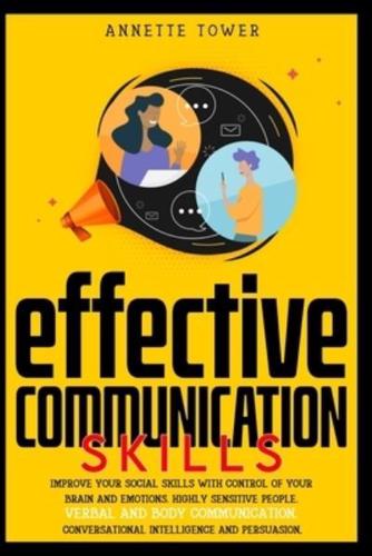 EFFECTIVE COMMUNICATION SKILLS : Improve your social skills with control of your brain and emotions. Highly sensitive people. Verbal and body communication. Conversational intelligence and persuasion.