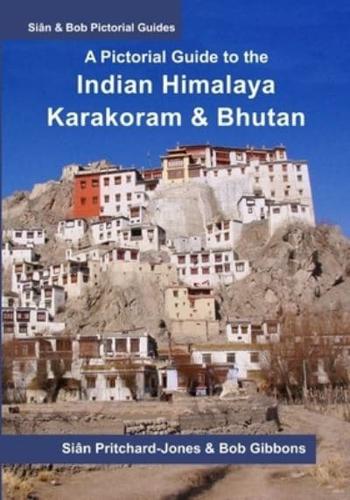 A Pictorial Guide to the Indian Himalaya, Karakoram and Bhutan: Hindu Kush, Bamiyan, K2, Kashmir, Ladakh, Himachal, Spiti, Darjeeling, Sikkim