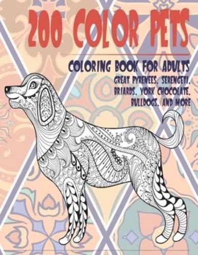 200 Color Pets - Coloring Book for Adults - Great Pyrenees, Serengeti, Briards, York Chocolate, Bulldogs, and More