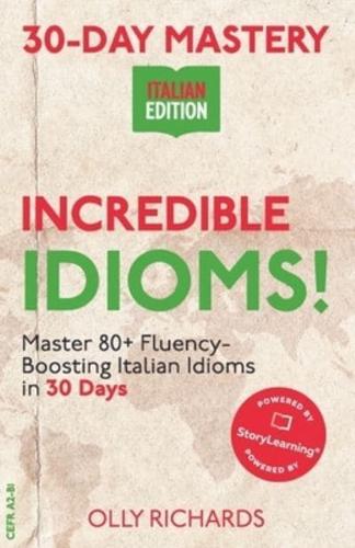 30-Day Mastery: Incredible Idioms!: Master Common Italian Idioms in 30 Days   Italian Edition