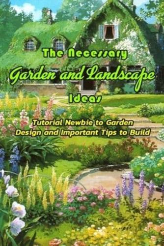 The Necessary Garden and Landscape Ideas