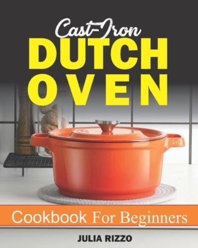 Cast Iron Dutch Oven Cookbook  For Beginners: More Than 100 Effortless Dutch Oven Recipes And No-Fuss Guide For Beginners