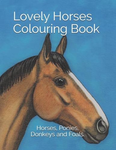 Lovely Horses Colouring Book: Horses, Ponies, Donkeys and Foals.