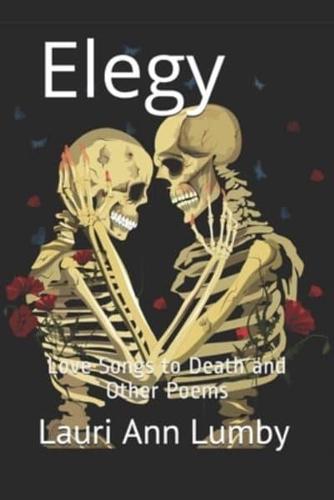 Elegy: Love songs to Death and other poems