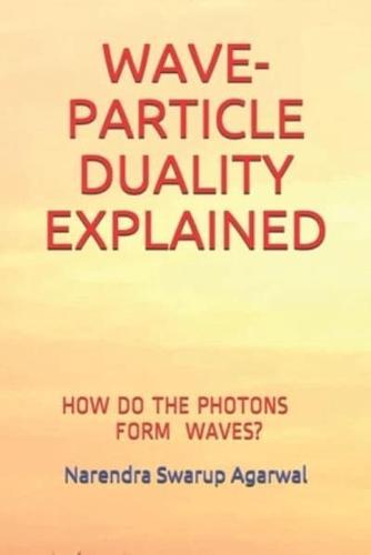 WAVE-PARTICLE DUALITY EXPLAINED: HOW & WHY A PHOTON FORMS A WAVE?