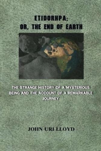 Etidorhpa; or, The End of Earth. The Strange History of a Mysterious Being and the Account of a Remarkable Journey