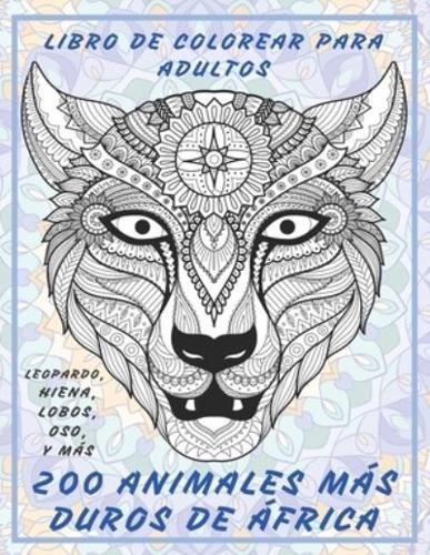 200 Animales Más Duros De África - Libro De Colorear Para Adultos - Leopardo, Hiena, Lobos, Oso, Y Más