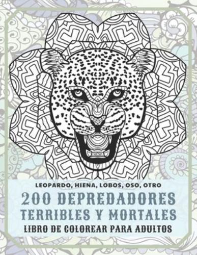 200 Depredadores Terribles Y Mortales - Libro De Colorear Para Adultos - Leopardo, Hiena, Lobos, Oso, Otro