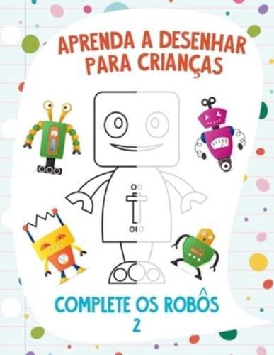 Aprenda a Desenhar para Crianças - Complete os Robôs 2