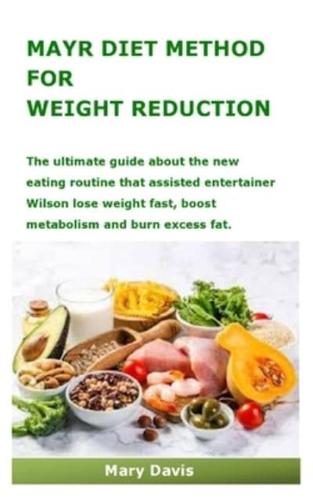 MAYR DIET METHOD FOR WEIGHT REDUCTION: The ultimate guide about the new eating routine that assisted entertainer Wilson lose weight fast, boost metabolism and burn excess fat