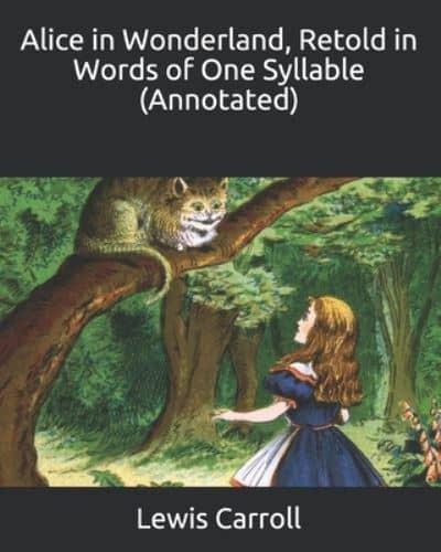 Alice in Wonderland, Retold in Words of One Syllable (Annotated)