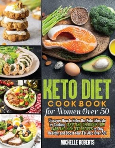 Keto Diet  Cookbook for Women Over 50: Discover How to Enter the Keto Lifestyle by Cooking Tasty and Delicious Low Carb and High-Fat Recipes to Stay Healthy and Boost Your Fat Also Over 50!