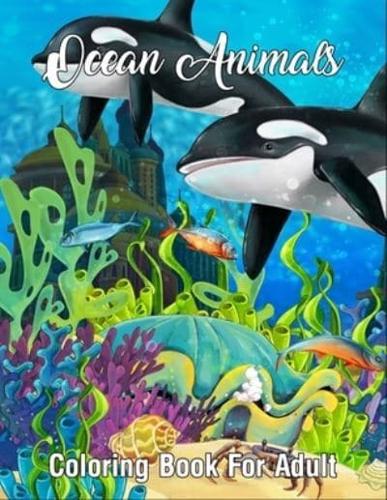 Ocean Animals Coloring Book For Adult: An Adult Coloring Book Featuring Ocean Scenes, Tropical Fish and Beautiful Sea Creatures for Stress Relief, Mindfulness, and Relaxation