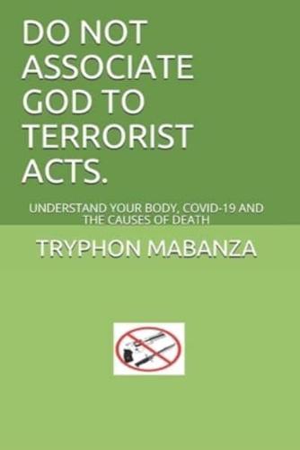 DO NOT ASSOCIATE GOD TO TERRORIST ACTS. : UNDERSTAND YOUR BODY, COVID-19 AND THE CAUSES OF DEATH