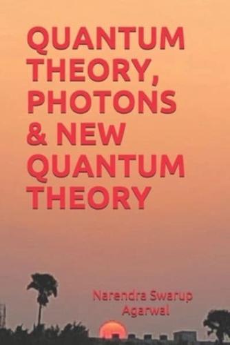 QUANTUM THEORY, PHOTONS & NEW QUANTUM THEORY