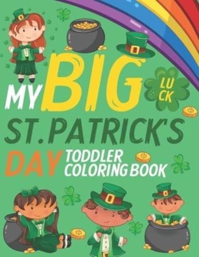 My Big St. Patrick's Day Toddler Coloring Book: Happy Collection of Fun and Easy Pages to Color for Kids Ages 1-3 2-4 2-5 with Leprechaun Coloring Pages, Clover, Gnomes and Shamrock
