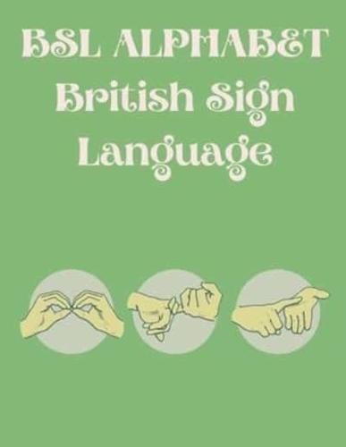 BSL Alphabet British Sign Language: The Perfect Book for Learning BSL Alphabet;Suitable for All Ages.