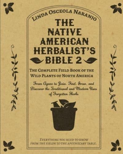 The Native American Herbalist's Bible 2 - The Complete Field Book of the Wild Plants of North America