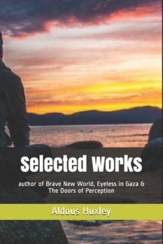 Selected Works: author of Brave New World, Eyeless in Gaza & The Doors of Perception
