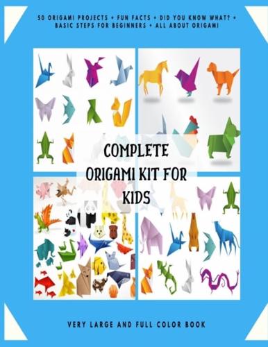 Complete Origami Kit for Kids: 50 Origami Projects + Fun Facts + Did you know what? + Basic Steps for Beginners + All about Origami + Very Large and Full Color Book.
