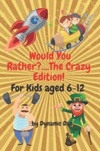 Would You Rather?....The Crazy Edition!!! For Kids Aged 6-12