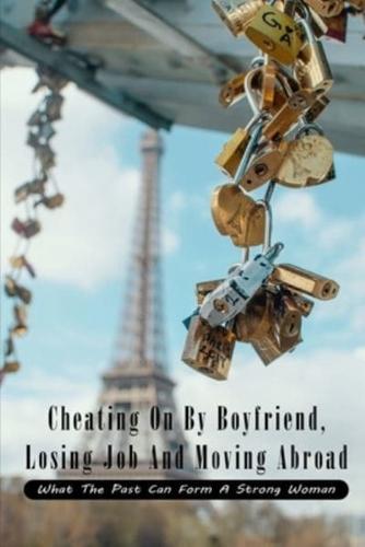 Cheating On By Boyfriend, Losing Job And Moving Abroad