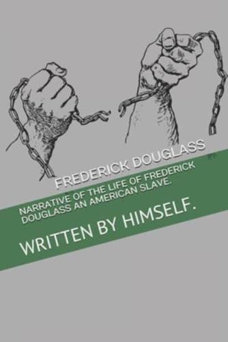 NARRATIVE OF THE LIFE OF FREDERICK DOUGLASS AN AMERICAN SLAVE.: WRITTEN BY HIMSELF.