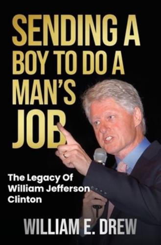 Sending a Boy to do a Man's Job - The Legacy of William Jefferson Clinton
