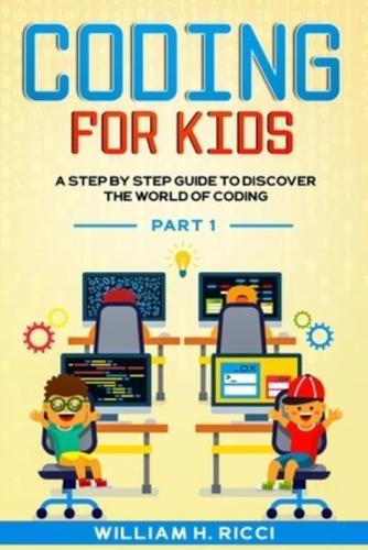 Coding For Kids: A Step By Step Guide To Discover The World Of Coding PART 1