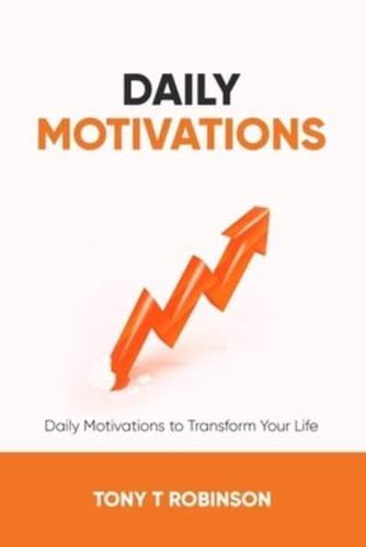 Daily Motivations : Daily Motivations to Transform Your Life