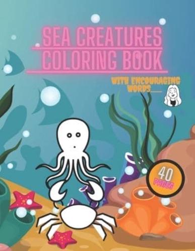 Sea Creatures Coloring Book: For Kids Ages 3-7,Ocean Animals, Child Relaxation with Encouraging words, Sharks, Fish, Whales, Crabs, Amazing Beautiful Pictures