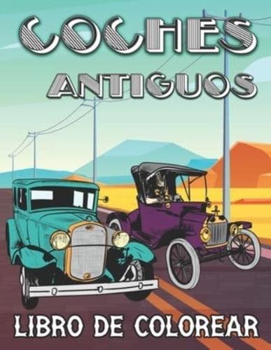 Coches Antiguos Libro de Colorear: Vehículos Retro y Coches Clásicos de época para Aliviar el Estrés y Relajarse - Colorear para Niños, Adolescentes y Adultos