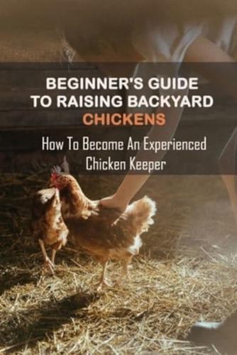 Beginner's Guide To Raising Backyard Chickens
