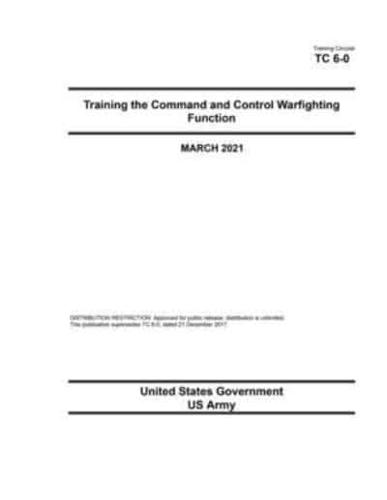 Training Circular TC 6-0 Training the Command and Control Warfighting Function March 2021