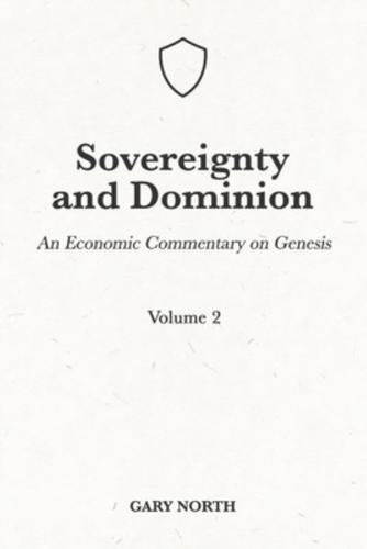 Sovereignty And Dominion: An Economic Commentary on Genesis, Volume 2