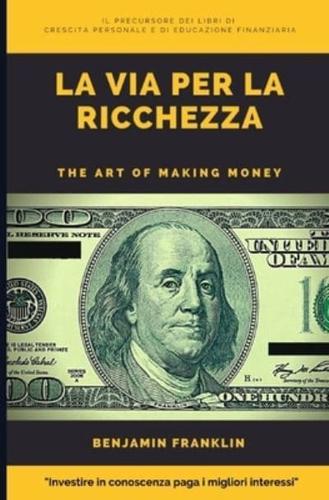 La Via per la Ricchezza. The Art of Making Money  (Tradotto)