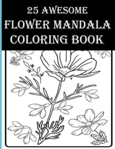 25 Awesome Flower Mandala Coloring Book: Flower Coloring Activity Book For Adults! 25 Amazing Flowers, Leaves, Birds and More Items to Color!