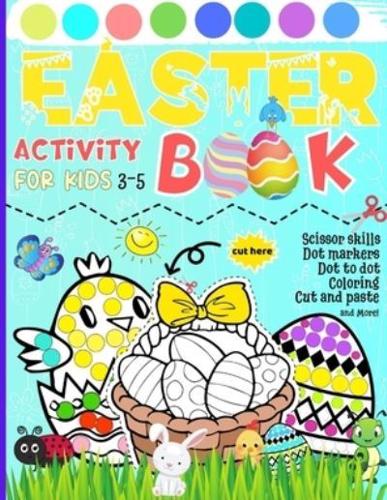 Easter Activity Book for Kids 3-5: Scissor skills   Dot markers   Dot to dot   Coloring   Cut and paste and More