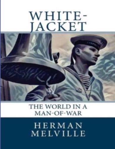 White-Jacket or the World in a Man-Of-War