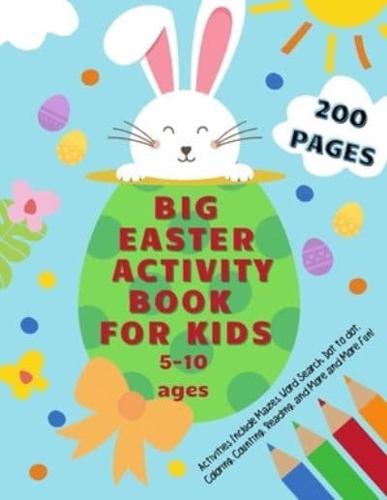 Big Easter Activity Book for Kids Ages 5-10 200 Pages Activities Includes Mazes, Word Search, Dot to Dot, Coloring, Counting Eggs, Bunnies, and More and More Fun!