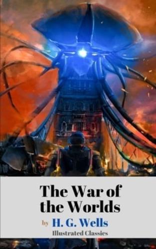 The War of the Worlds by H. G. Wells (Illustrated Classics)